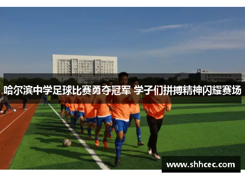 哈尔滨中学足球比赛勇夺冠军 学子们拼搏精神闪耀赛场